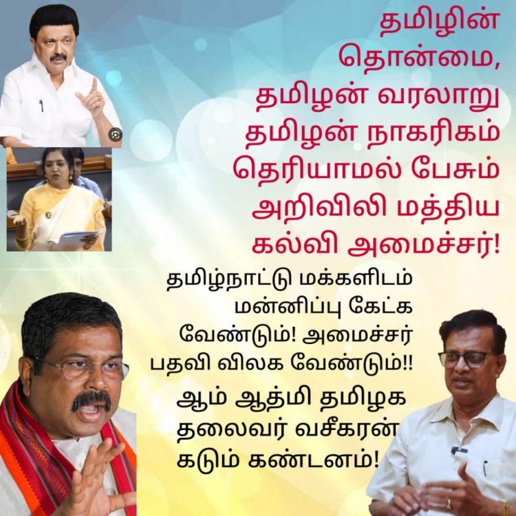 தமிழின் தொன்மை, தமிழன் வரலாறு தமிழன் நாகரிகம்  தெரியாமல் பேசும் அறிவிலி மத்திய கல்வி அமைச்சர்.! ஆம் ஆத்மி தலைவர் வசீகரன் கண்டனம்.!